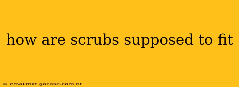 how are scrubs supposed to fit