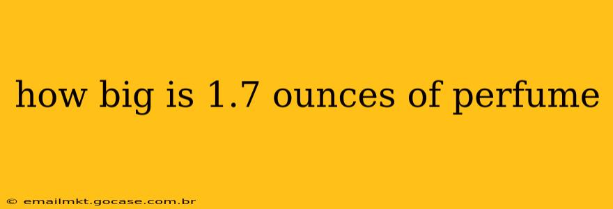 how big is 1.7 ounces of perfume