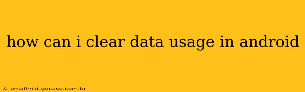 how can i clear data usage in android