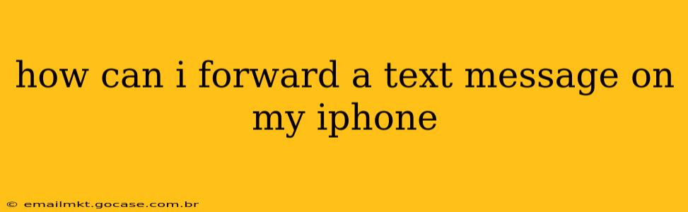 how can i forward a text message on my iphone