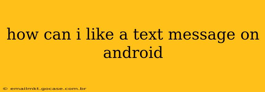how can i like a text message on android