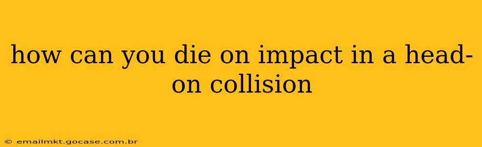 how can you die on impact in a head-on collision
