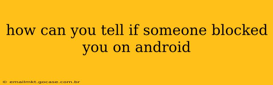 how can you tell if someone blocked you on android