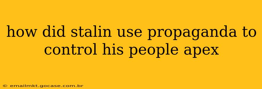 how did stalin use propaganda to control his people apex