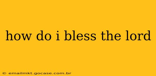 how do i bless the lord