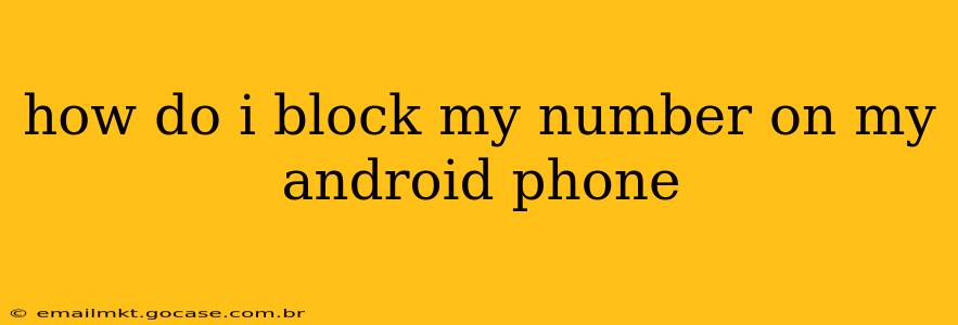 how do i block my number on my android phone