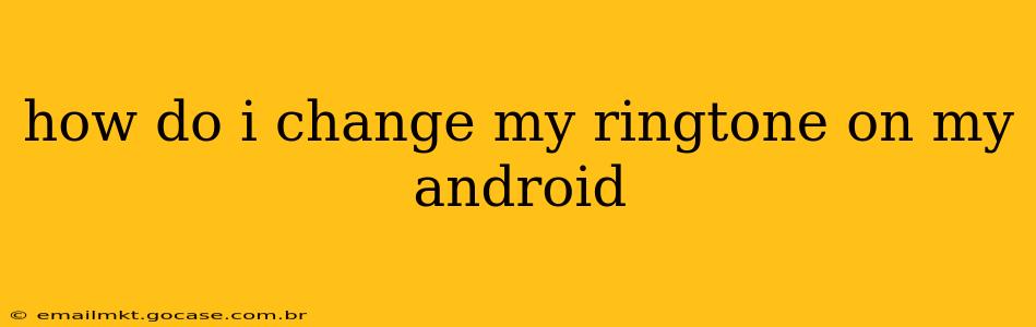 how do i change my ringtone on my android