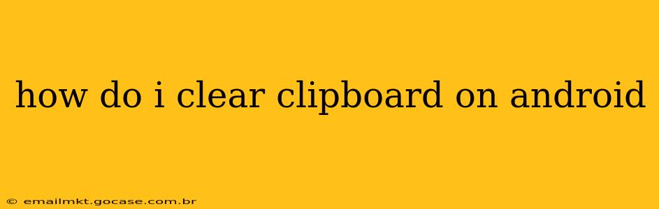 how do i clear clipboard on android