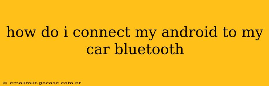 how do i connect my android to my car bluetooth