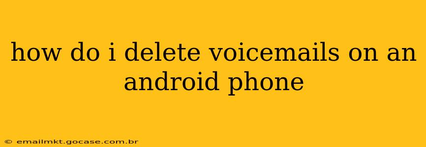how do i delete voicemails on an android phone
