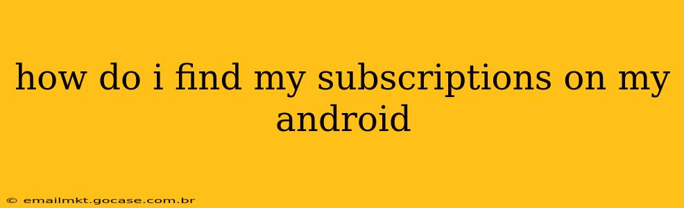 how do i find my subscriptions on my android