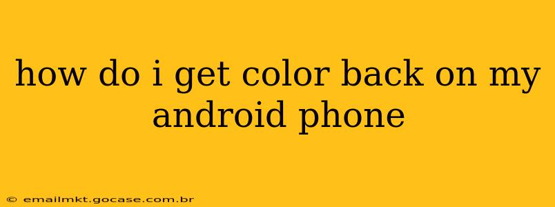how do i get color back on my android phone