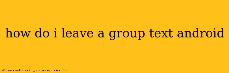 how do i leave a group text android