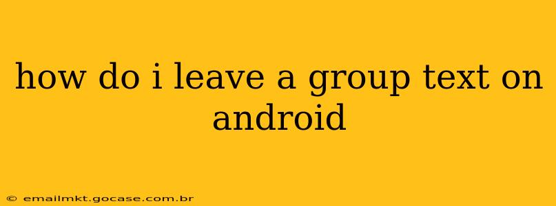 how do i leave a group text on android