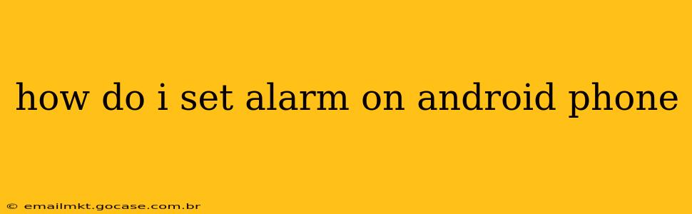 how do i set alarm on android phone