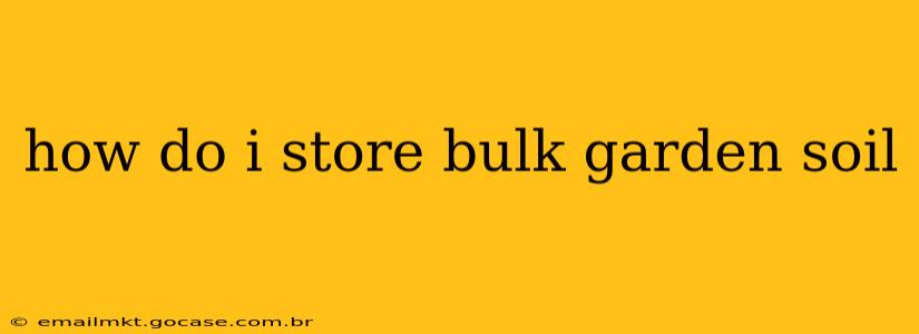 how do i store bulk garden soil