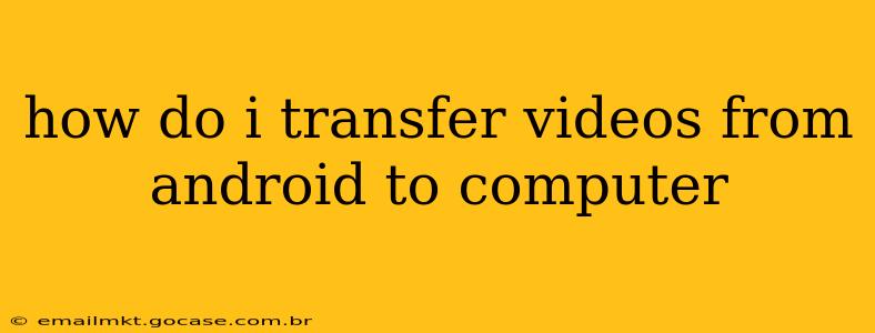 how do i transfer videos from android to computer