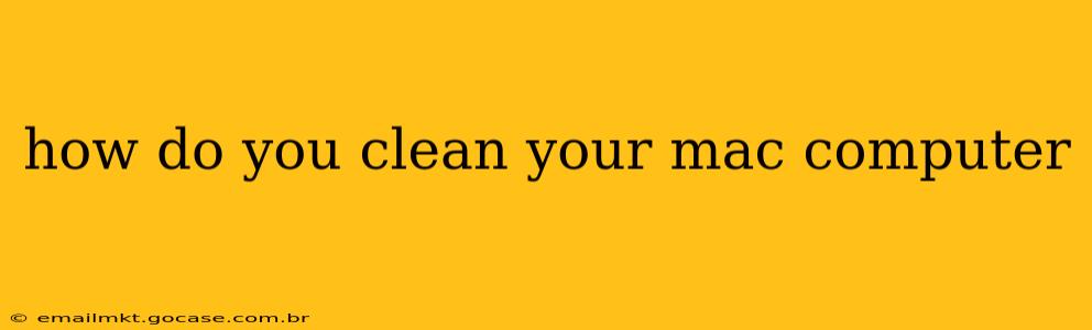 how do you clean your mac computer