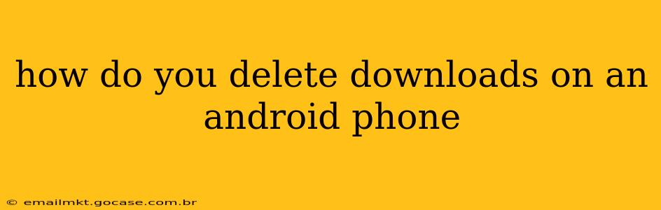 how do you delete downloads on an android phone