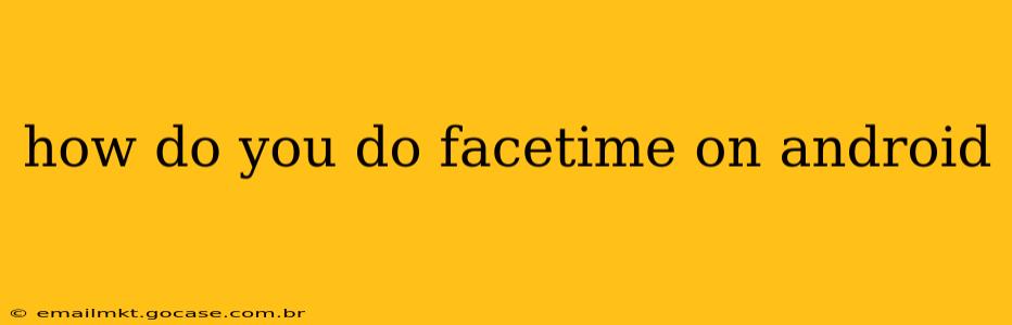 how do you do facetime on android