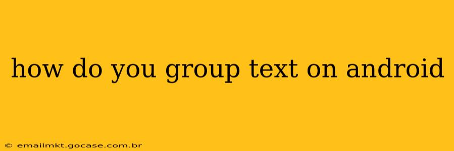 how do you group text on android