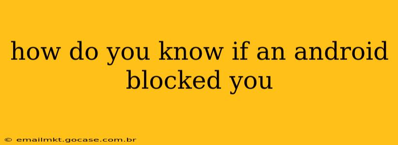 how do you know if an android blocked you