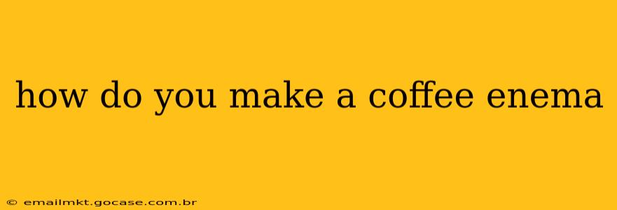 how do you make a coffee enema