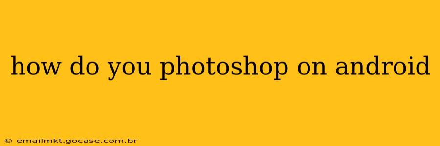 how do you photoshop on android
