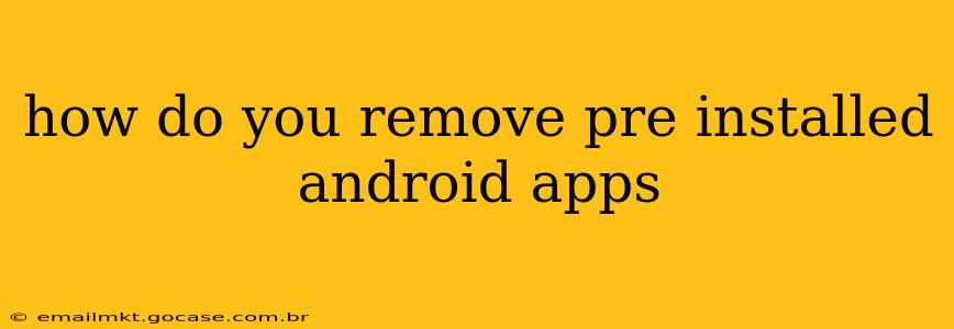 how do you remove pre installed android apps