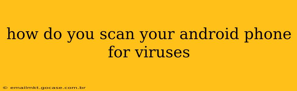 how do you scan your android phone for viruses