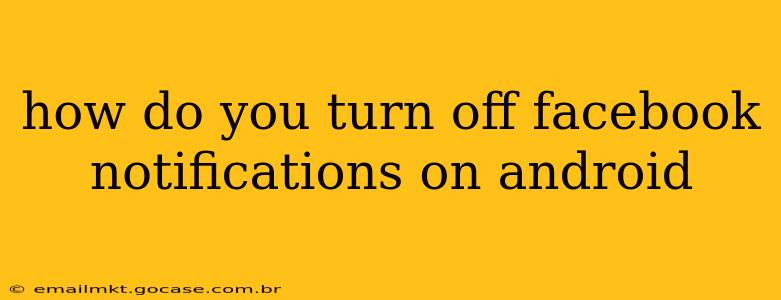 how do you turn off facebook notifications on android