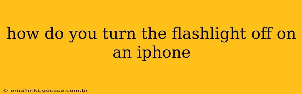how do you turn the flashlight off on an iphone