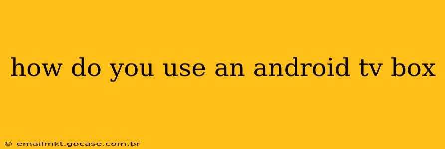 how do you use an android tv box
