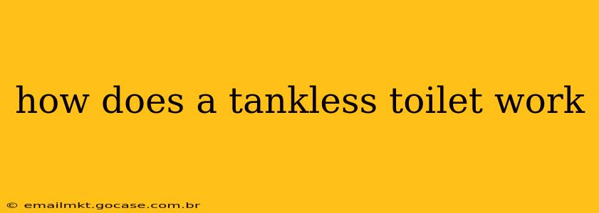 how does a tankless toilet work