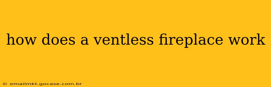 how does a ventless fireplace work