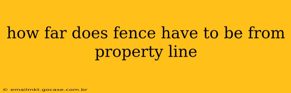 how far does fence have to be from property line