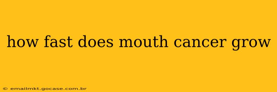 how fast does mouth cancer grow