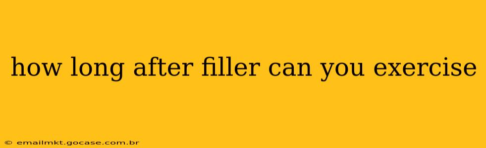 how long after filler can you exercise