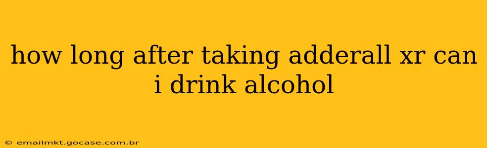 how long after taking adderall xr can i drink alcohol