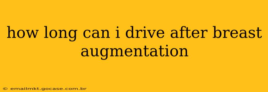 how long can i drive after breast augmentation