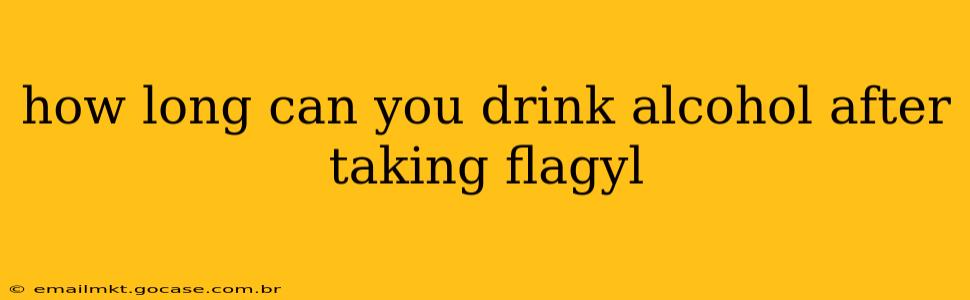 how long can you drink alcohol after taking flagyl