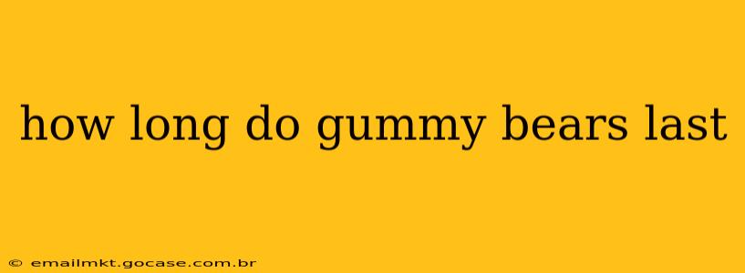 how long do gummy bears last