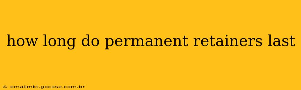 how long do permanent retainers last