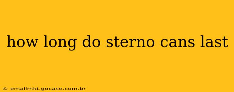 how long do sterno cans last