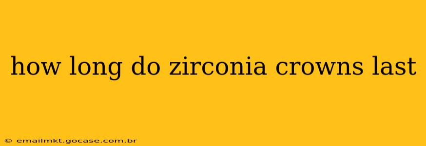 how long do zirconia crowns last