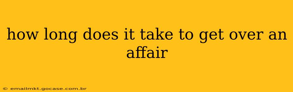 how long does it take to get over an affair