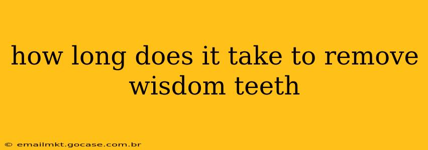 how long does it take to remove wisdom teeth