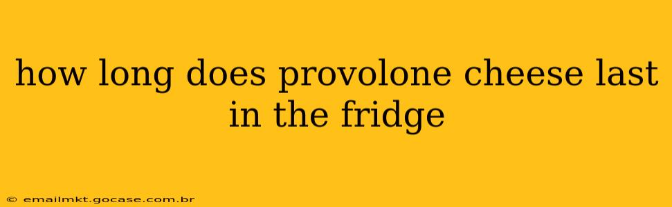 how long does provolone cheese last in the fridge