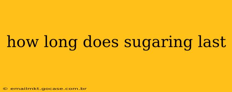how long does sugaring last