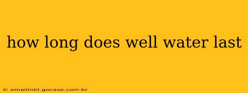 how long does well water last
